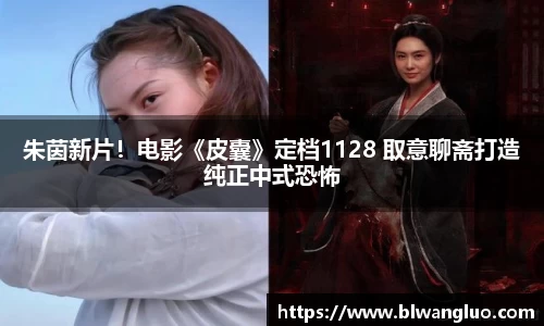 PG娱乐PG娱乐PG娱乐朱茵新片！电影《皮囊》定档1128 取意聊斋打造纯正中式恐怖